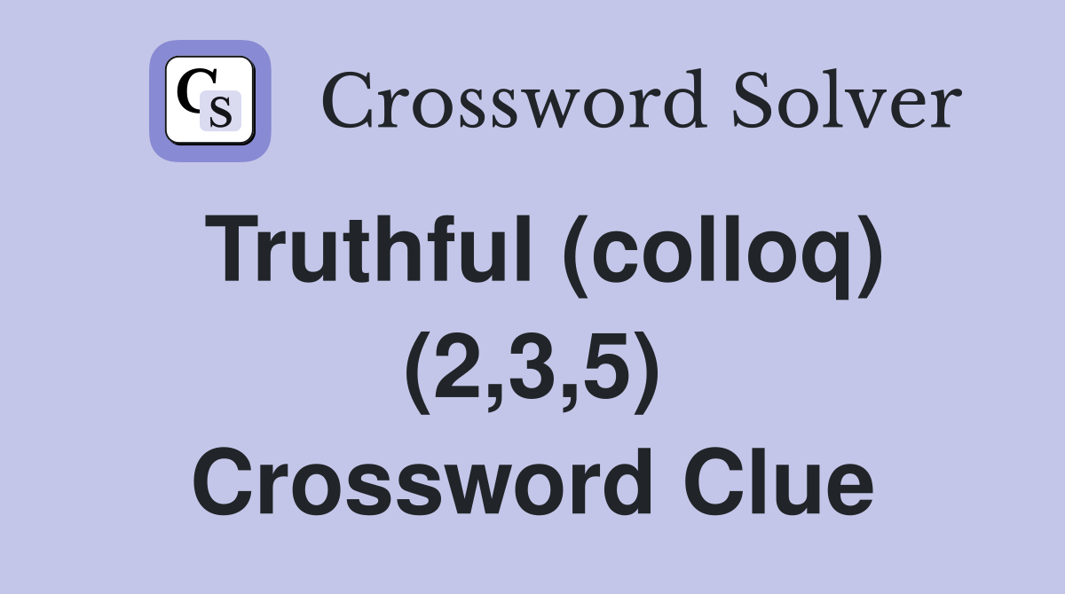 Truthful (colloq) (2,3,5) Crossword Clue