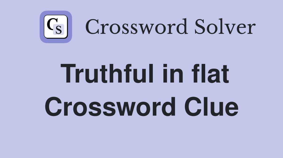 Truthful in flat Crossword Clue