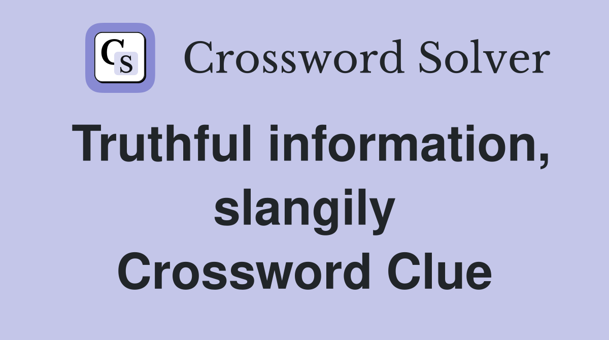 Truthful information, slangily Crossword Clue