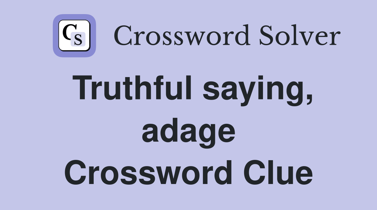 Truthful saying, adage Crossword Clue