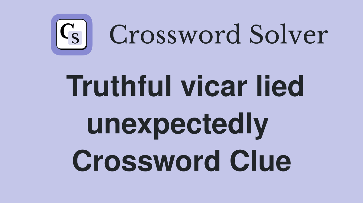 Truthful vicar lied unexpectedly  Crossword Clue