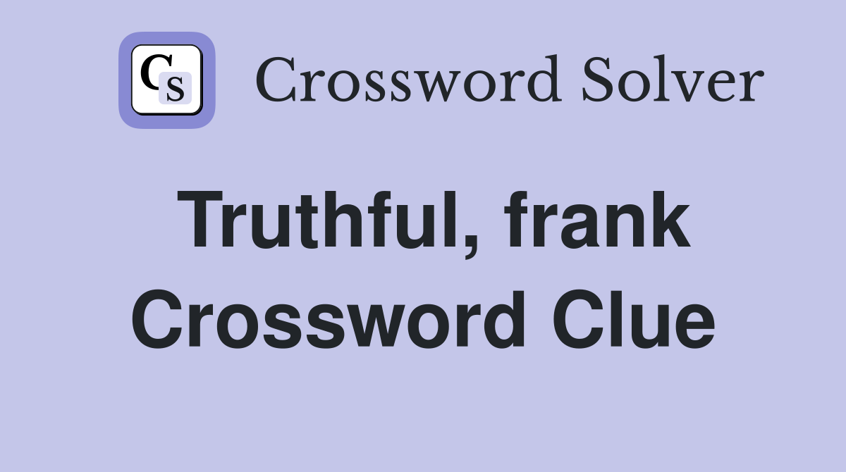 Truthful, frank Crossword Clue