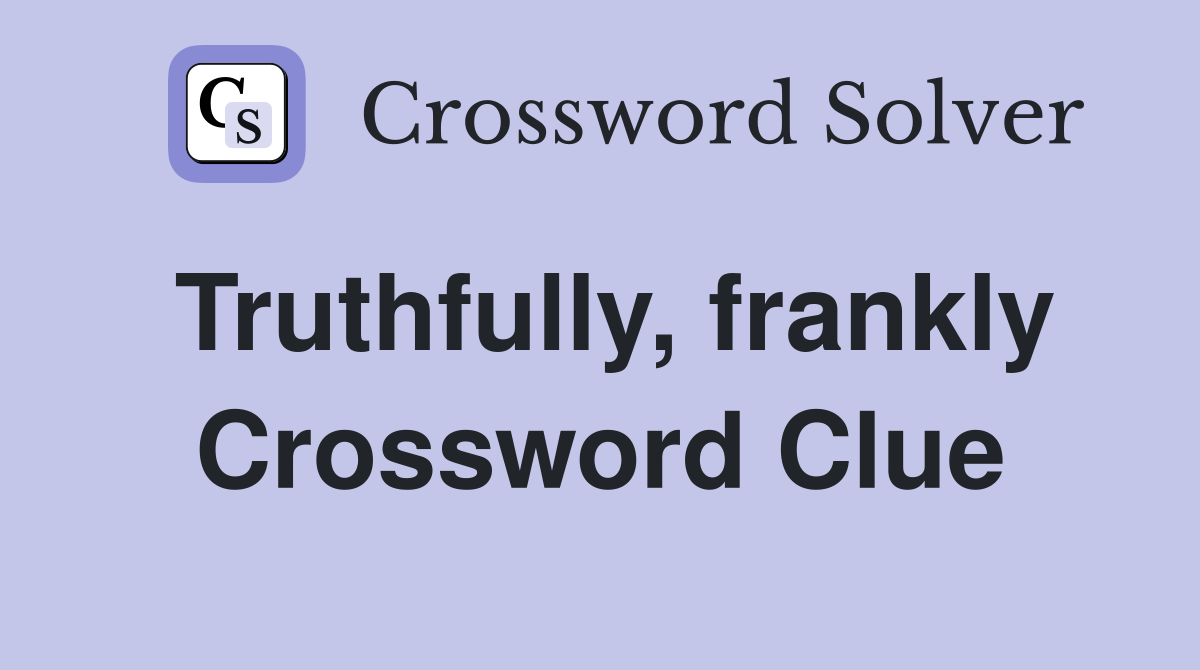 Truthfully, frankly Crossword Clue