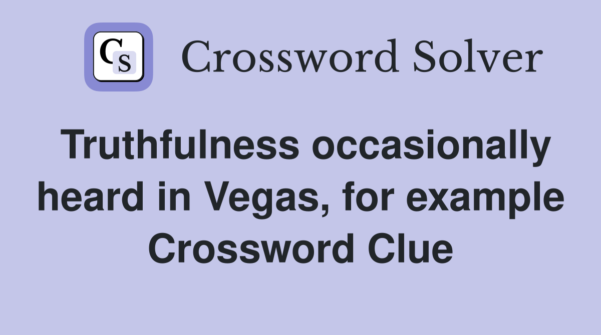 Truthfulness occasionally heard in Vegas, for example Crossword Clue