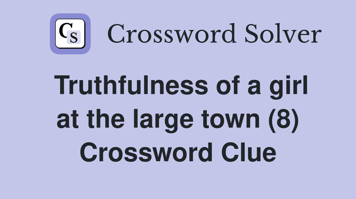 Truthfulness of a girl at the large town (8) Crossword Clue