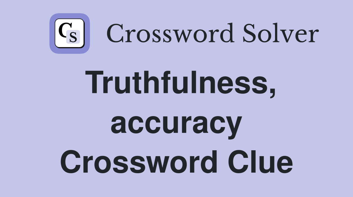 Truthfulness, accuracy Crossword Clue