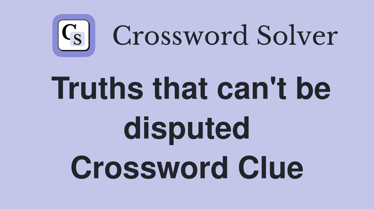 Truths that can't be disputed Crossword Clue