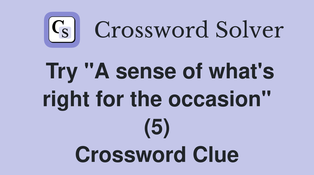 Try "A sense of what's right for the occasion" (5) Crossword Clue