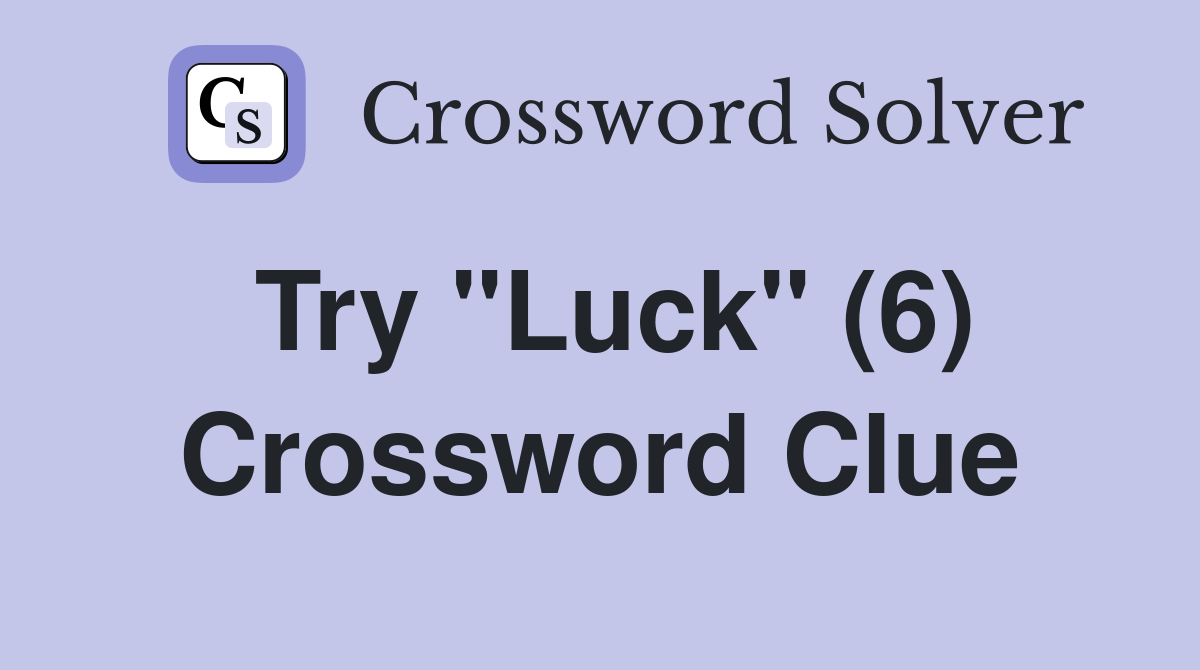 Try "Luck" (6) Crossword Clue