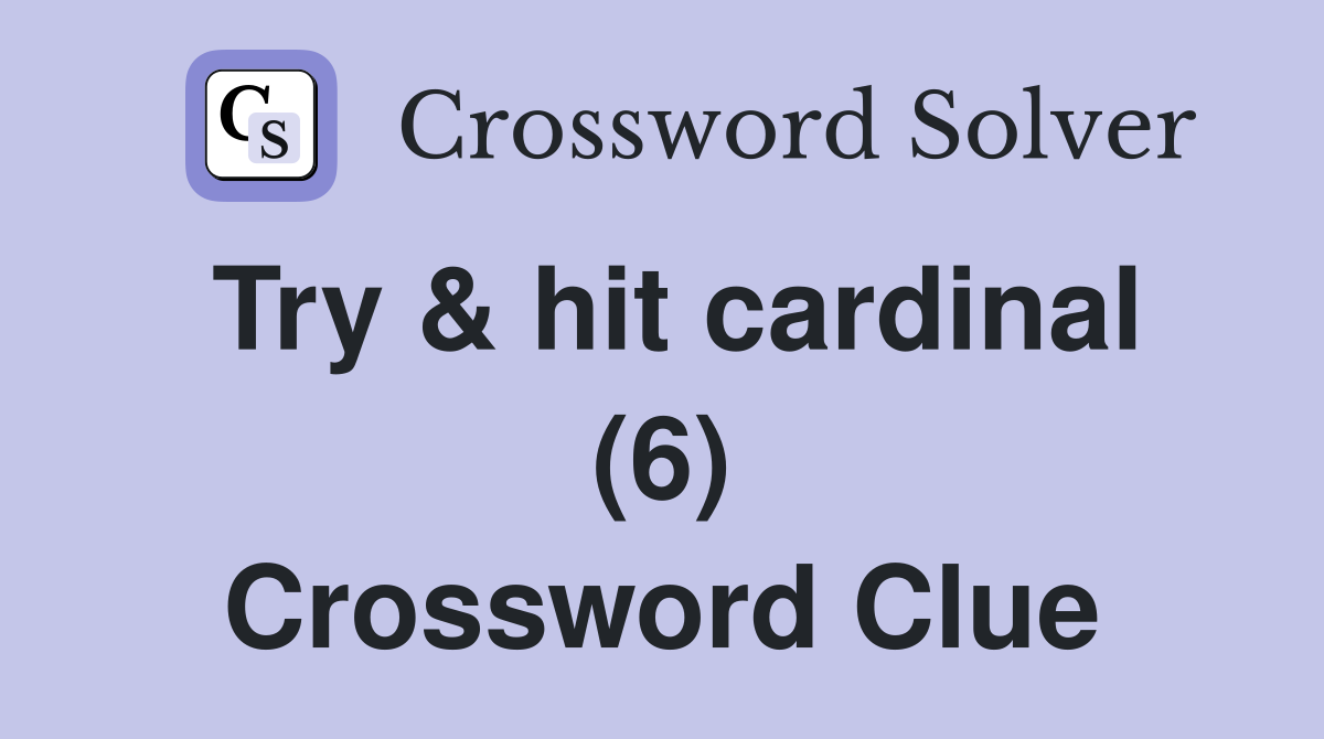 Try & hit cardinal (6) Crossword Clue