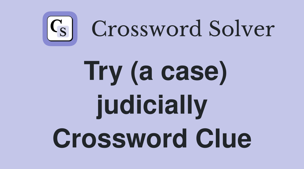 Try (a case) judicially Crossword Clue