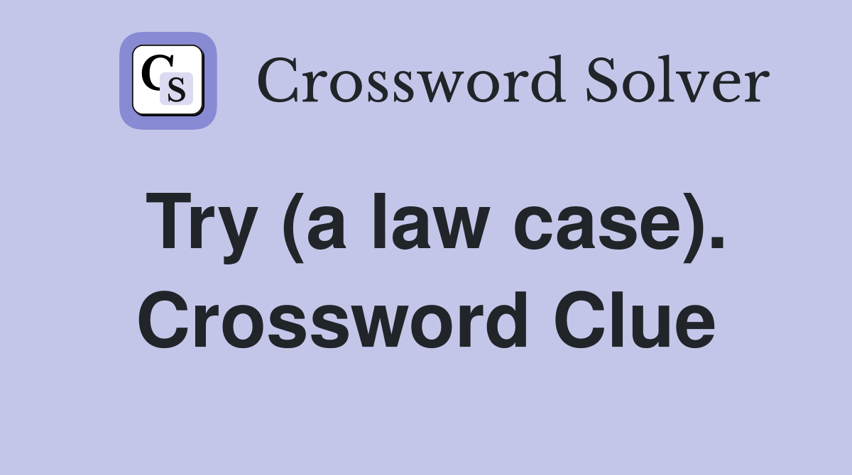 Try (a law case). Crossword Clue