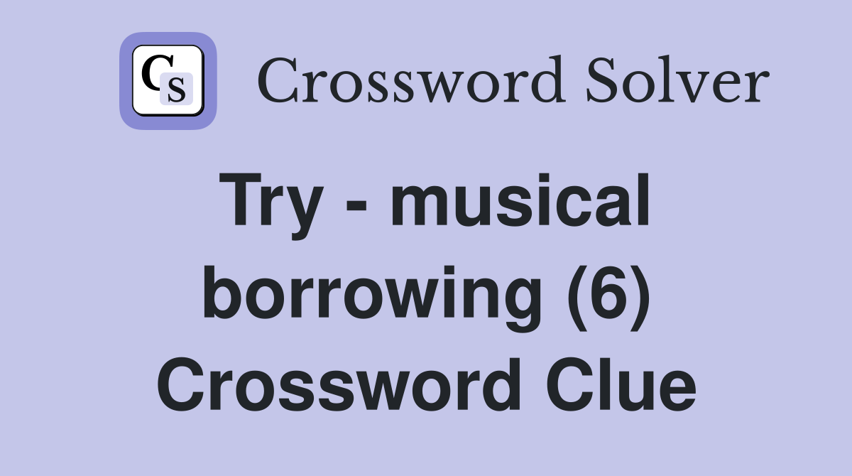 Try - musical borrowing (6) Crossword Clue