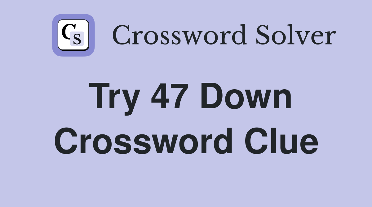 Try 47 Down Crossword Clue