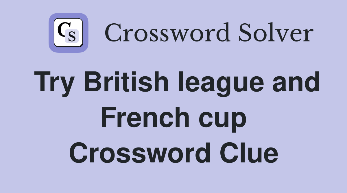 Try British league and French cup Crossword Clue