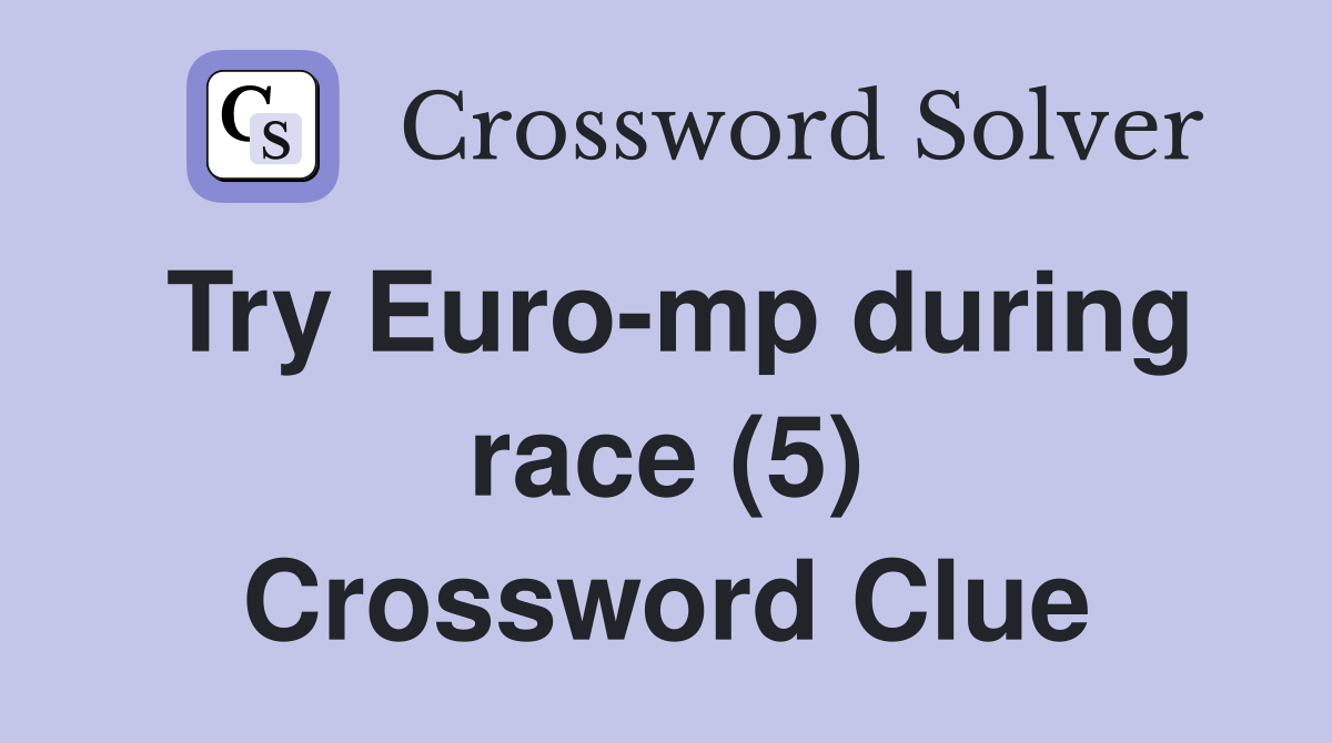 Try Euro-mp during race (5) Crossword Clue