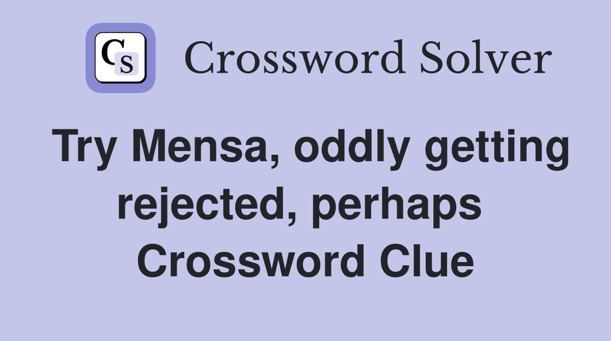 Try Mensa, oddly getting rejected, perhaps  Crossword Clue
