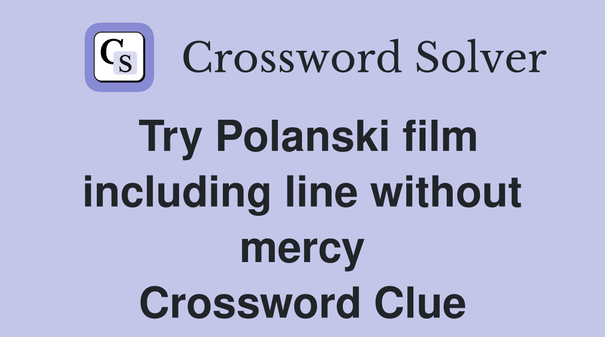 Try Polanski film including line without mercy Crossword Clue