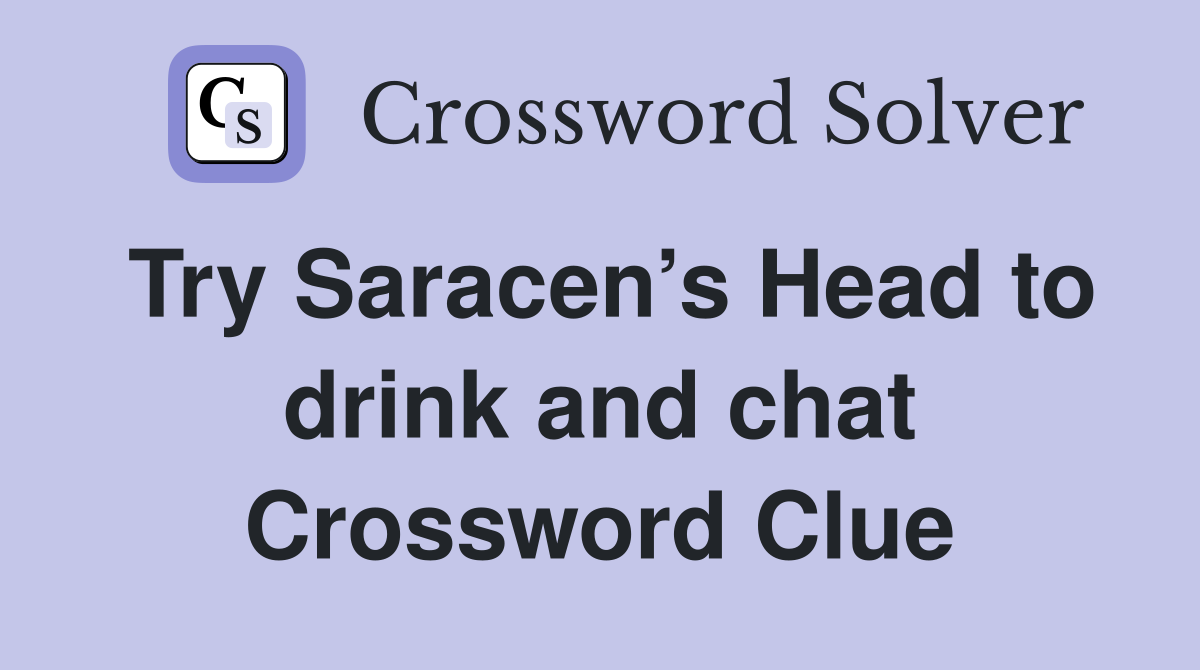 Try Saracen’s Head to drink and chat Crossword Clue
