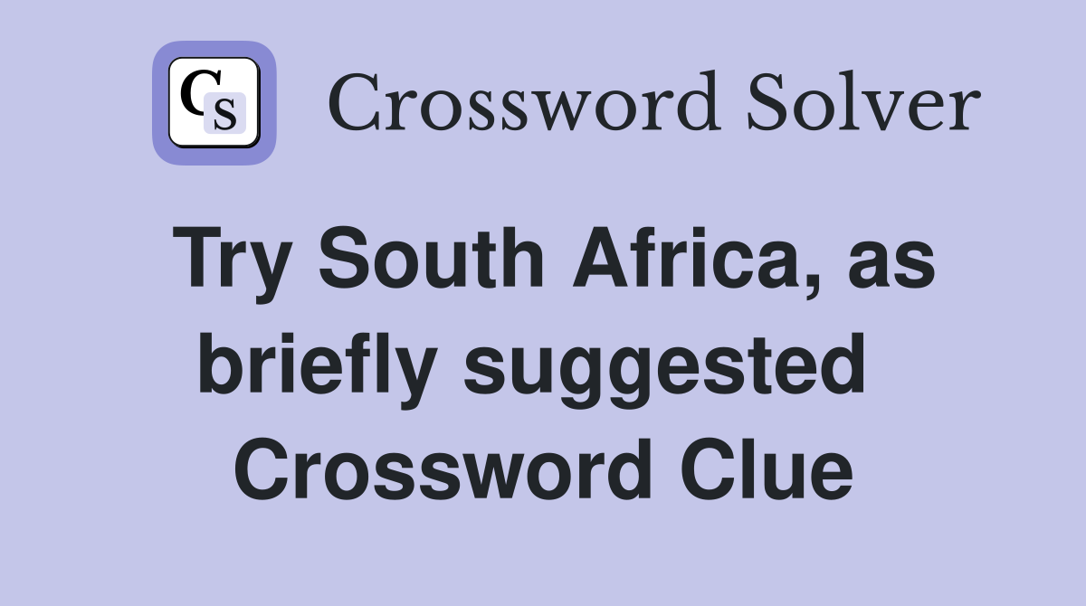 Try South Africa, as briefly suggested  Crossword Clue