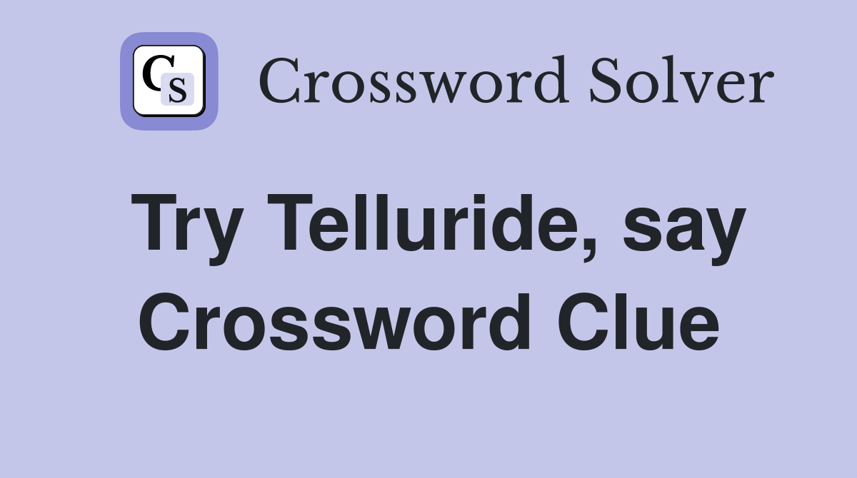 Try Telluride, say Crossword Clue