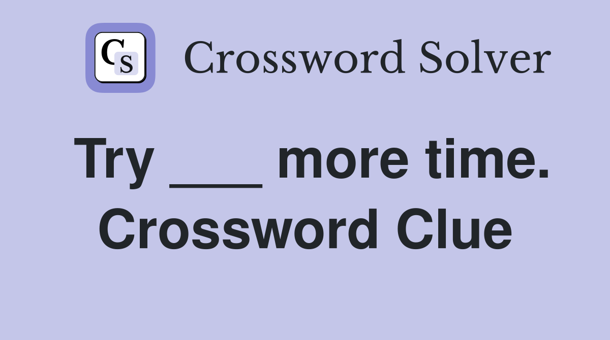 Try ___ more time. Crossword Clue