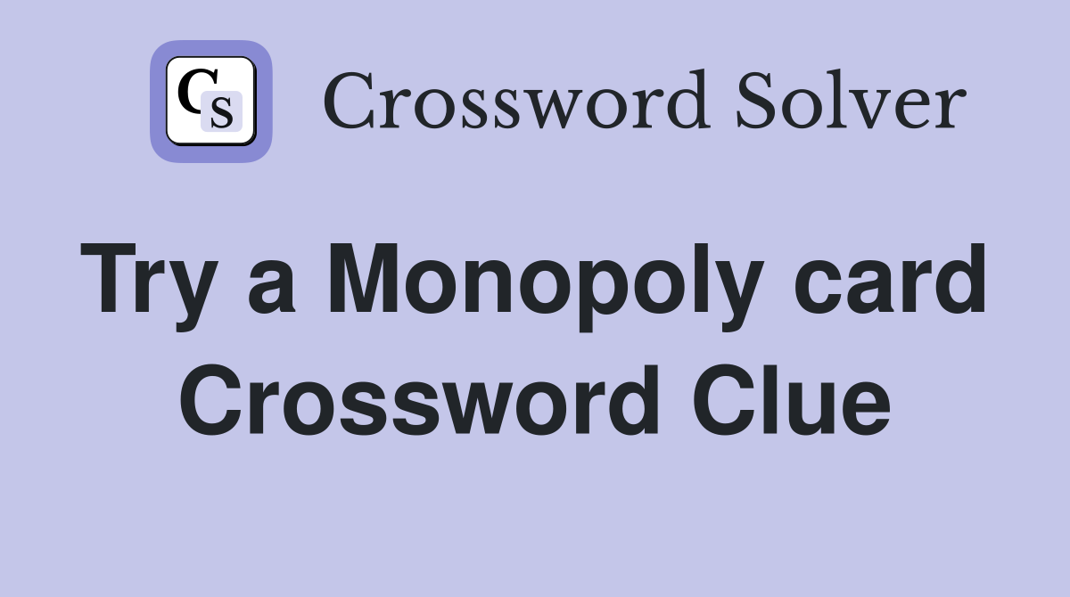 Try a Monopoly card  Crossword Clue