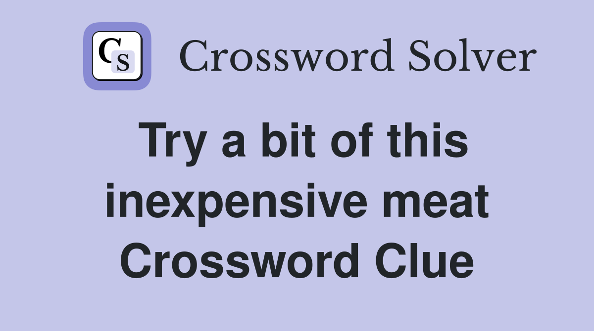 Try a bit of this inexpensive meat Crossword Clue