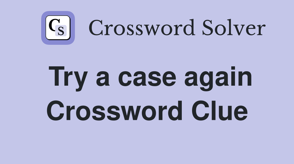 Try a case again Crossword Clue