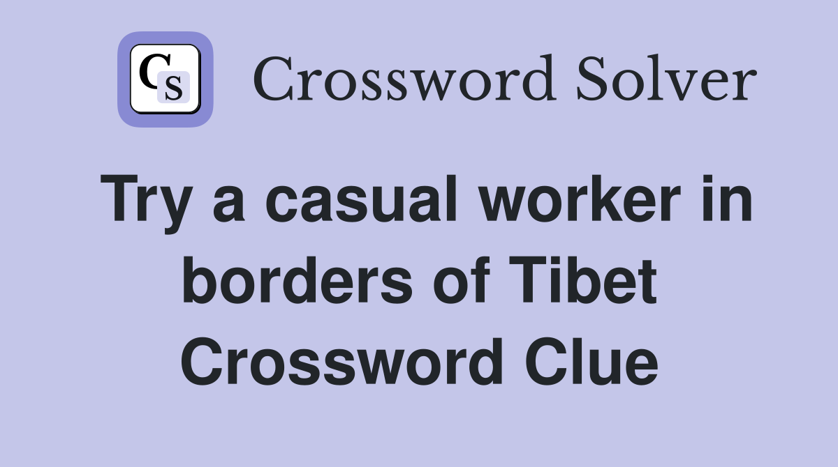Try a casual worker in borders of Tibet Crossword Clue