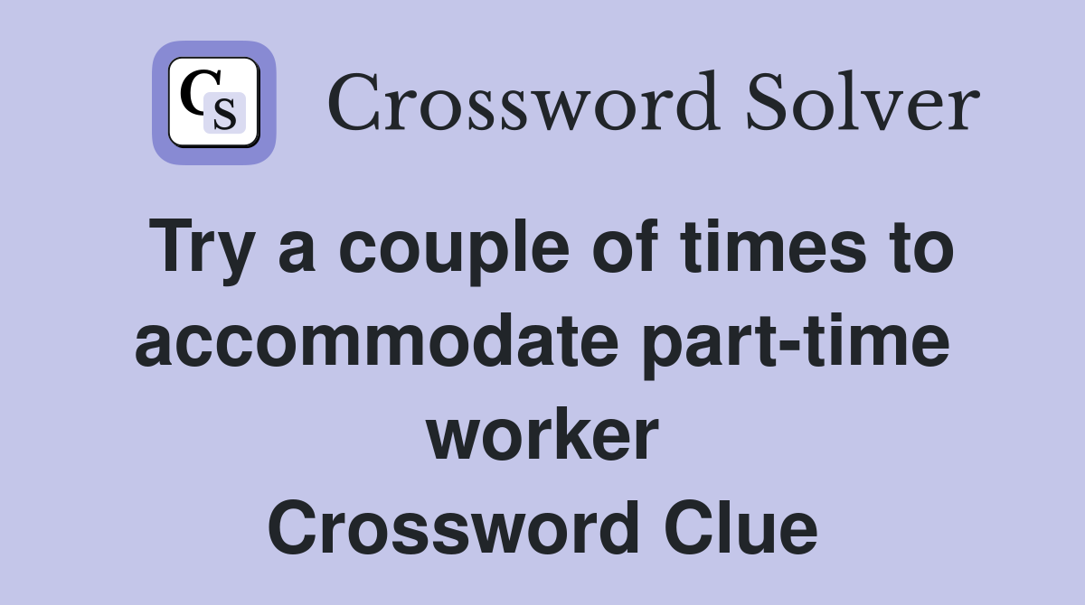 Try a couple of times to accommodate part-time worker Crossword Clue
