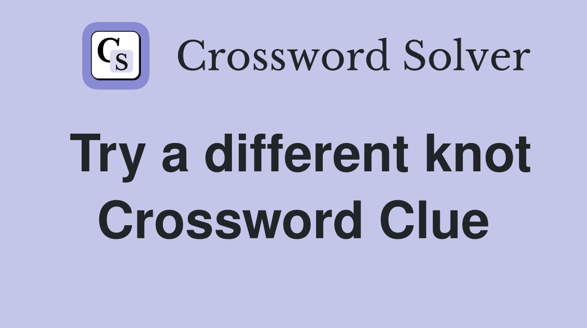Try a different knot Crossword Clue