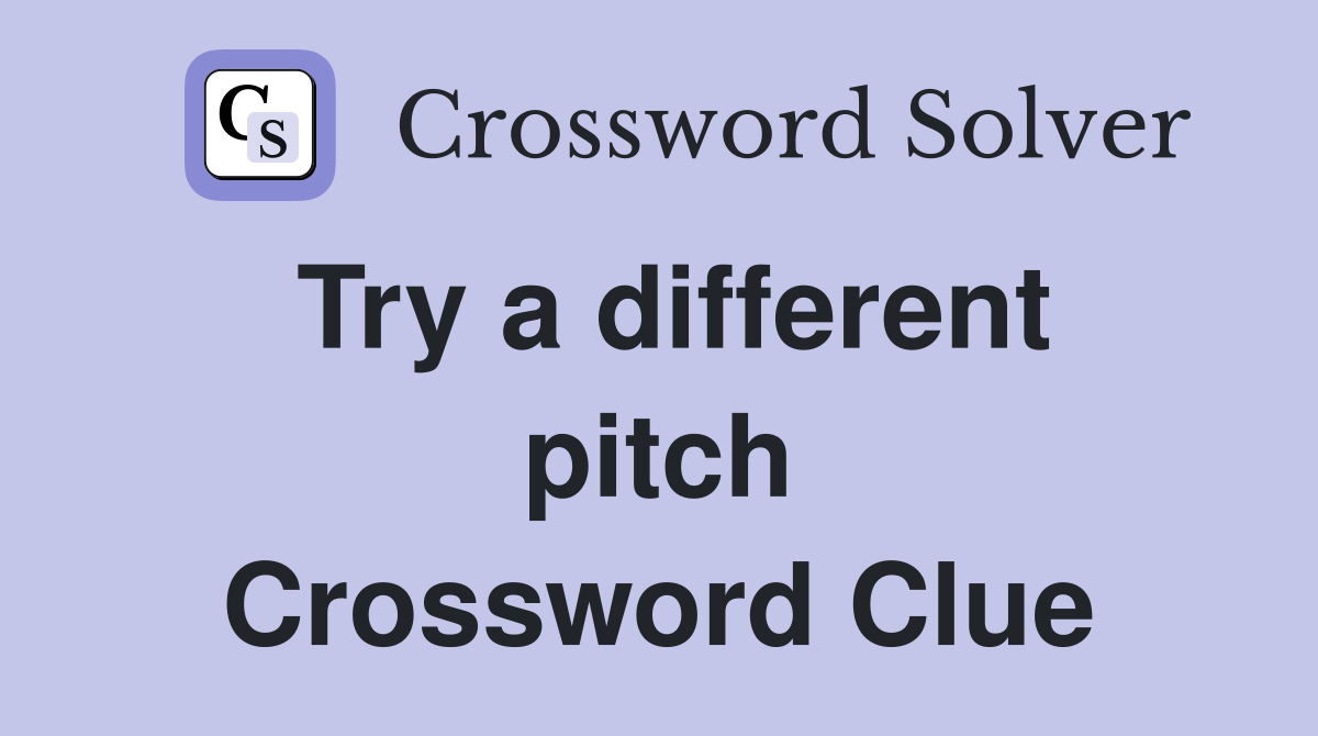 Try a different pitch Crossword Clue