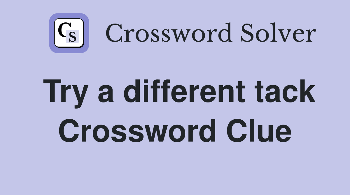 Try a different tack Crossword Clue