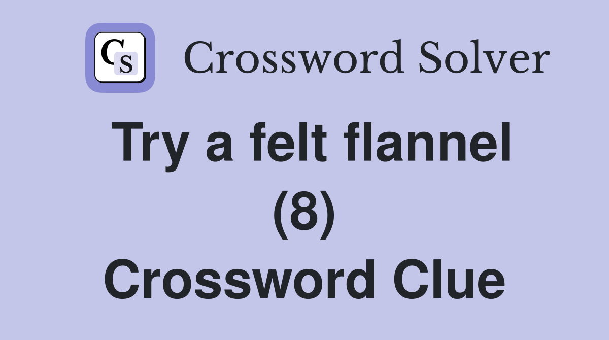 Try a felt flannel (8) Crossword Clue