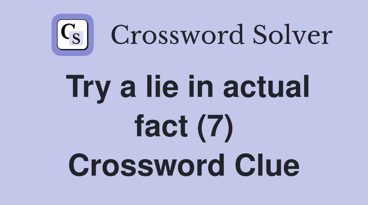Try a lie in actual fact (7) Crossword Clue