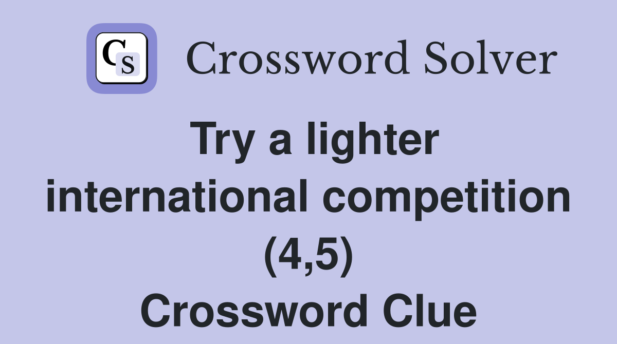 Try a lighter international competition (4,5) Crossword Clue