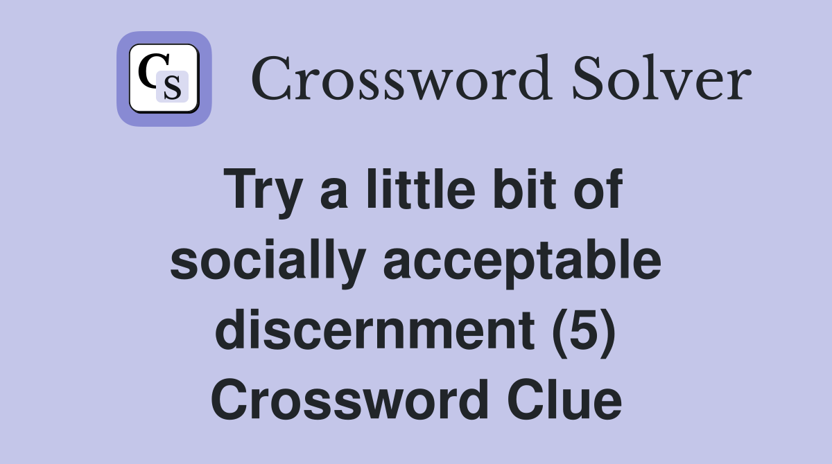 Try a little bit of socially acceptable discernment (5) Crossword Clue