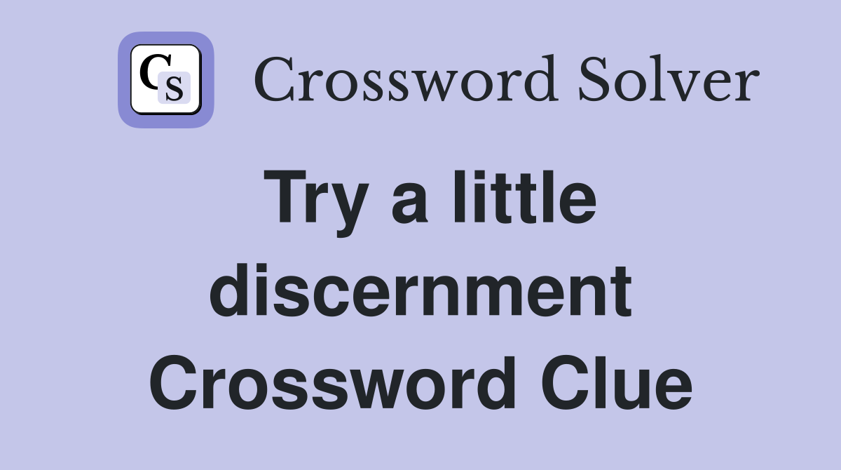 Try a little discernment Crossword Clue
