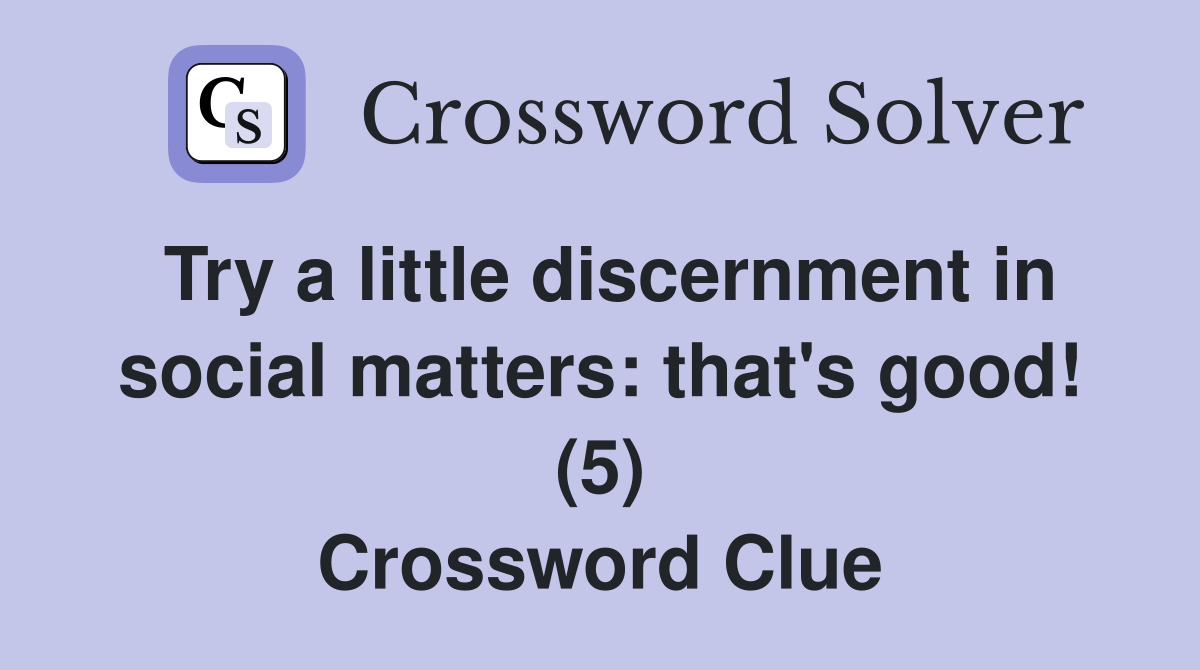 Try a little discernment in social matters: that's good! (5) Crossword Clue