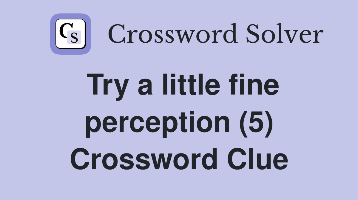 Try a little fine perception (5) Crossword Clue