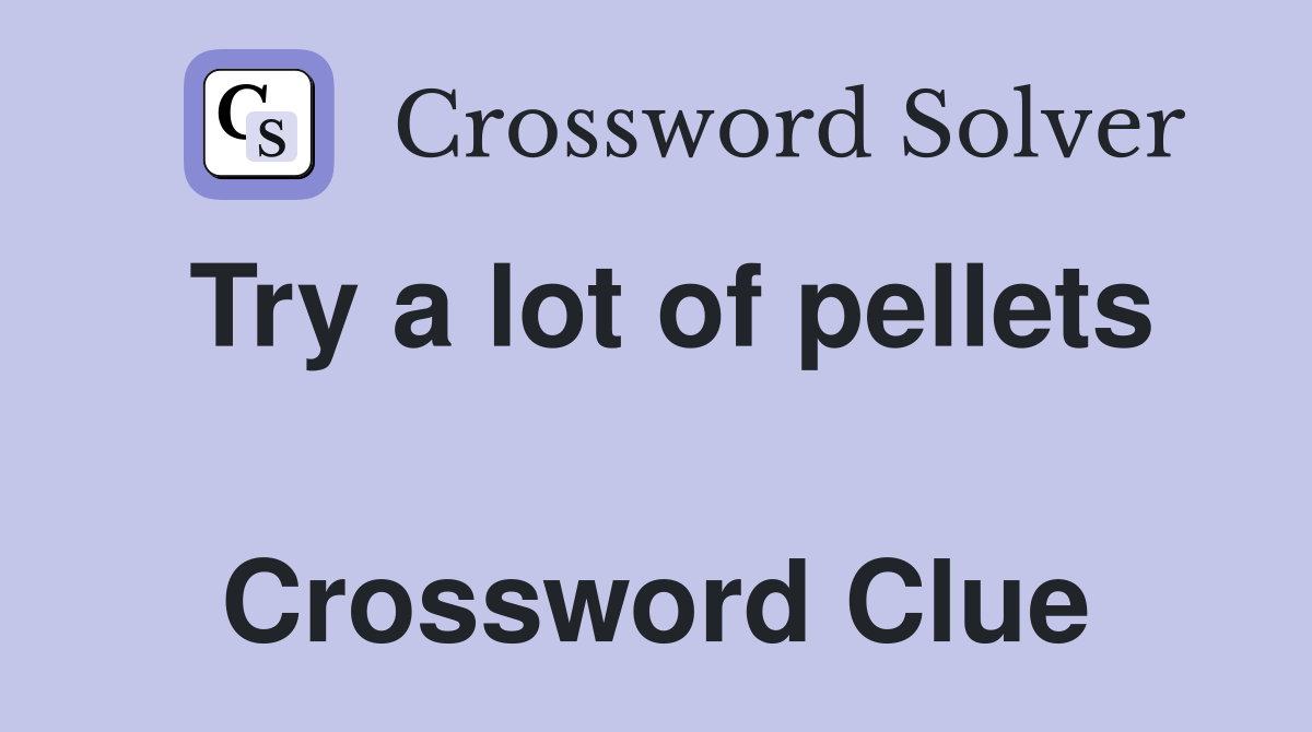 Try a lot of pellets  Crossword Clue