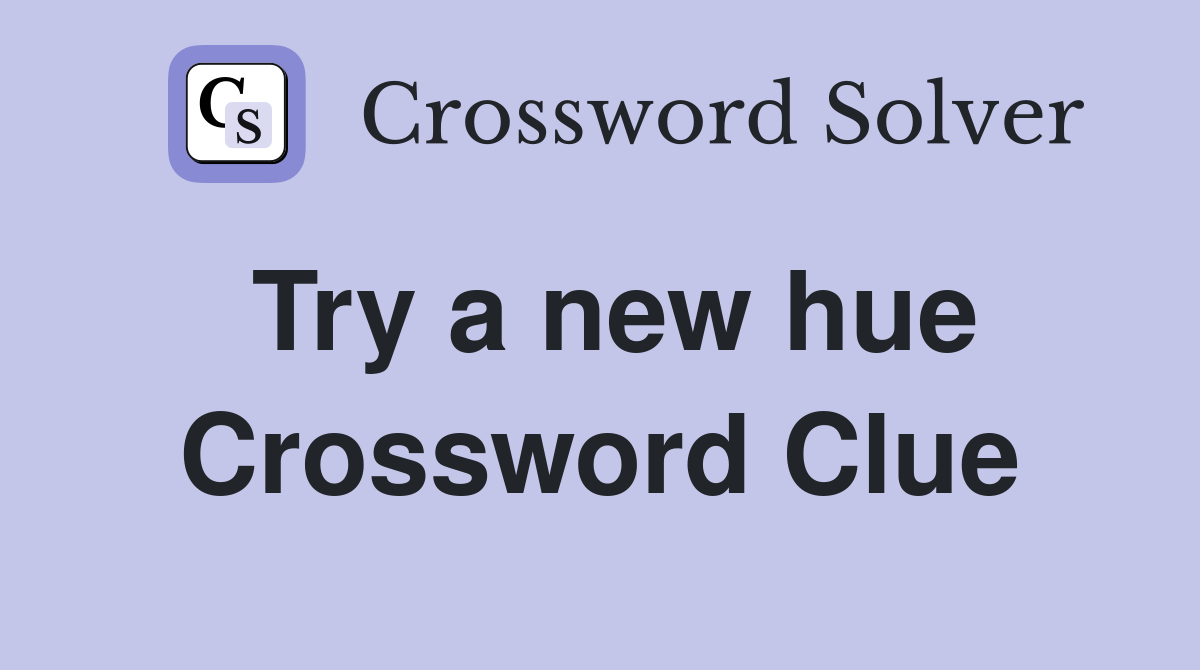 Try a new hue Crossword Clue