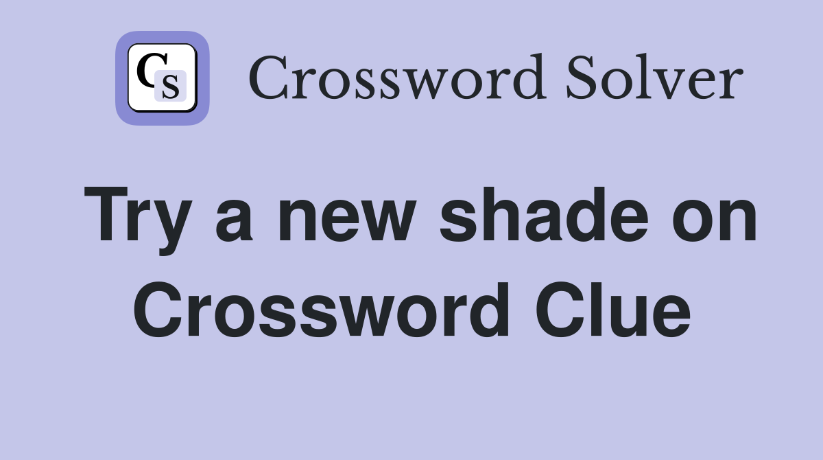 Try a new shade on Crossword Clue