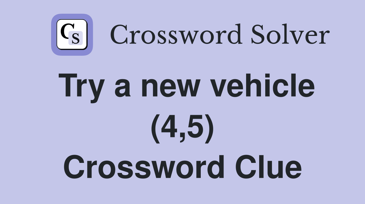 Try a new vehicle (4,5) Crossword Clue