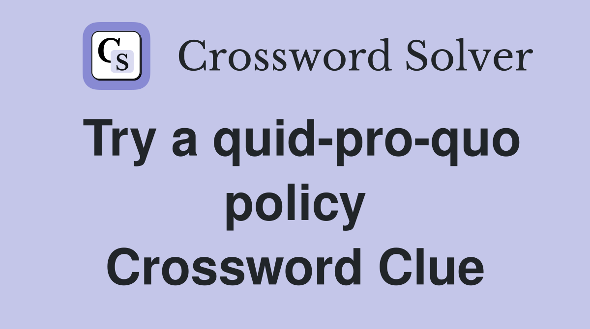 Try a quid-pro-quo policy Crossword Clue