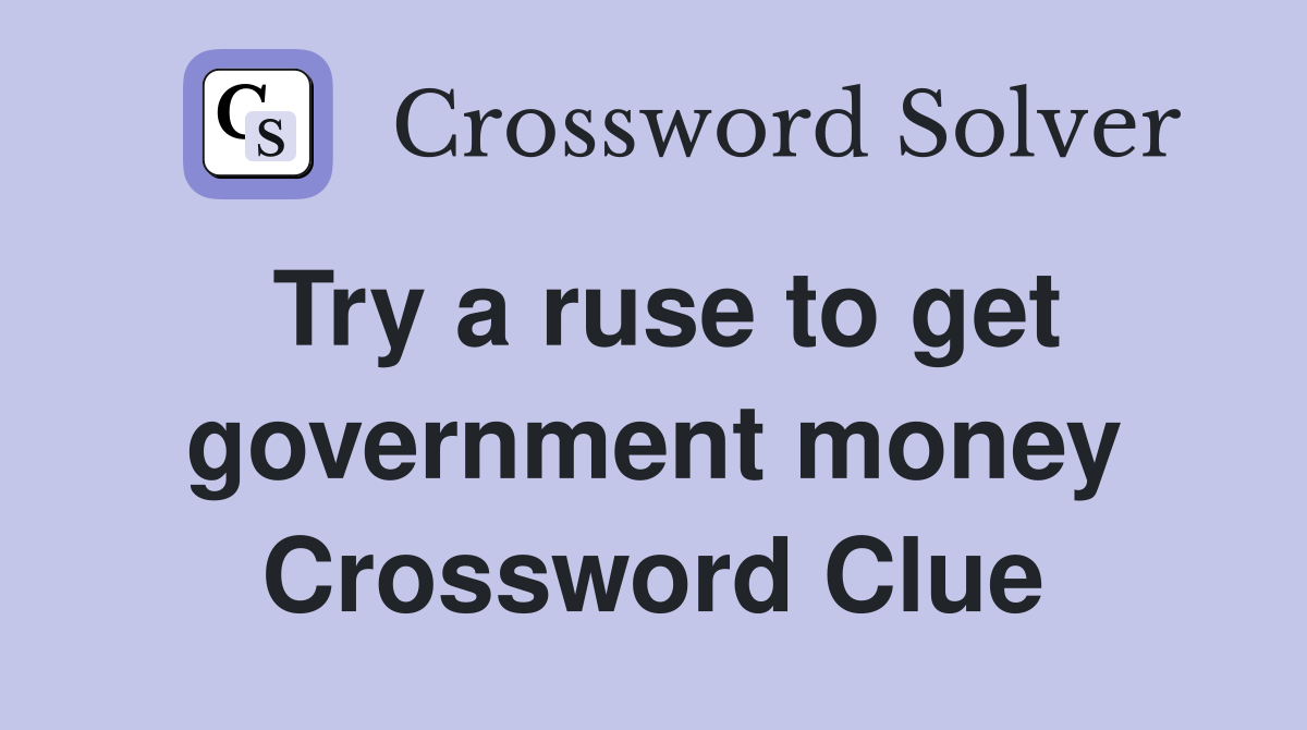 Try a ruse to get government money Crossword Clue