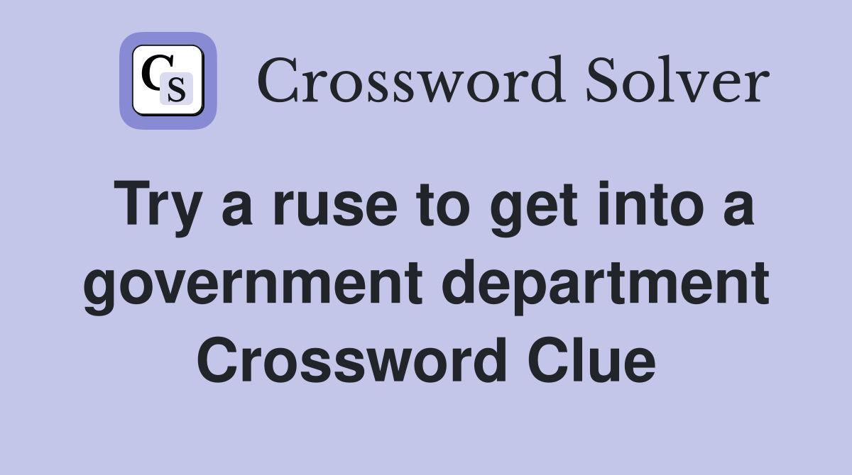 Try a ruse to get into a government department Crossword Clue