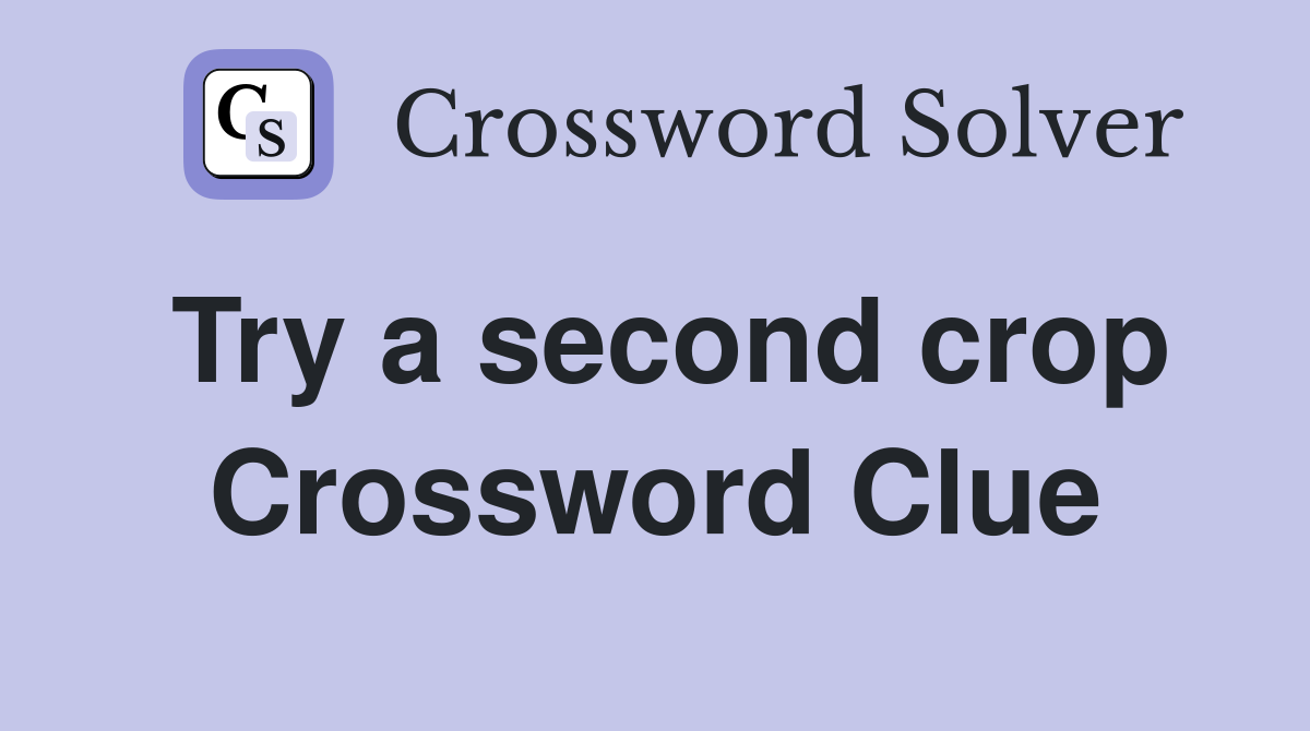 Try a second crop Crossword Clue