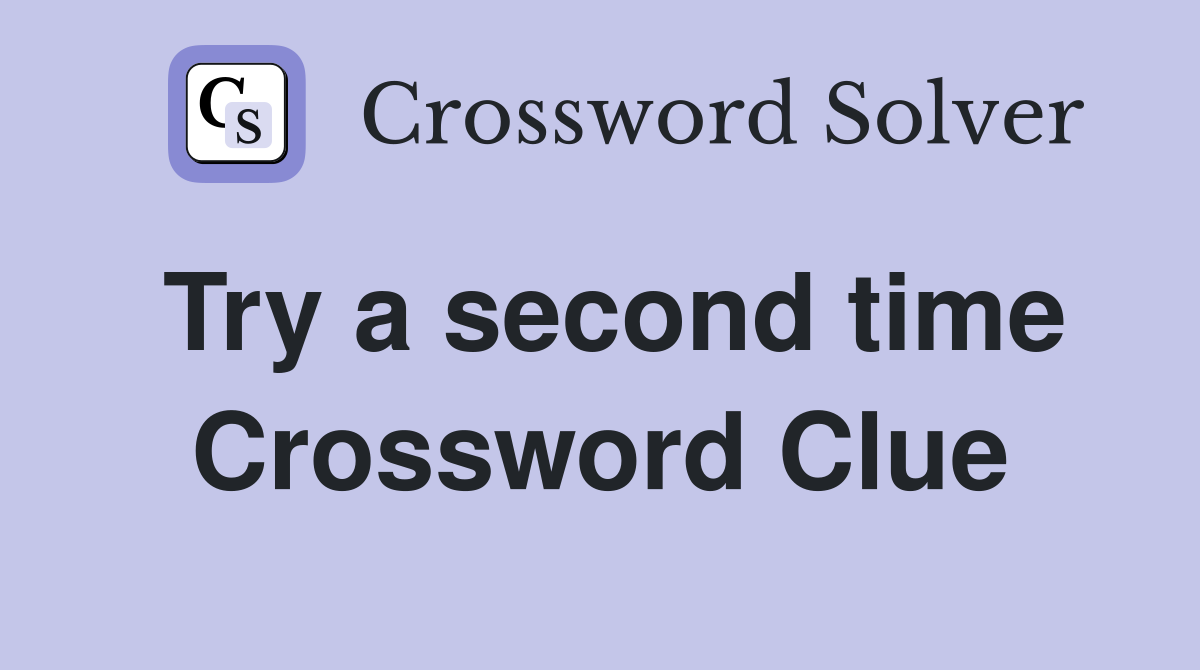 Try a second time Crossword Clue